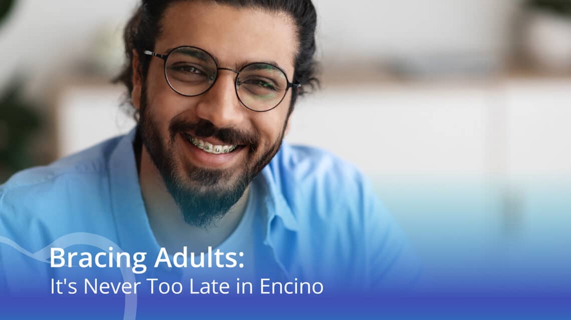 Bracing Adults: It’s Never Too Late In Encino - CaliSmile Orthodontics