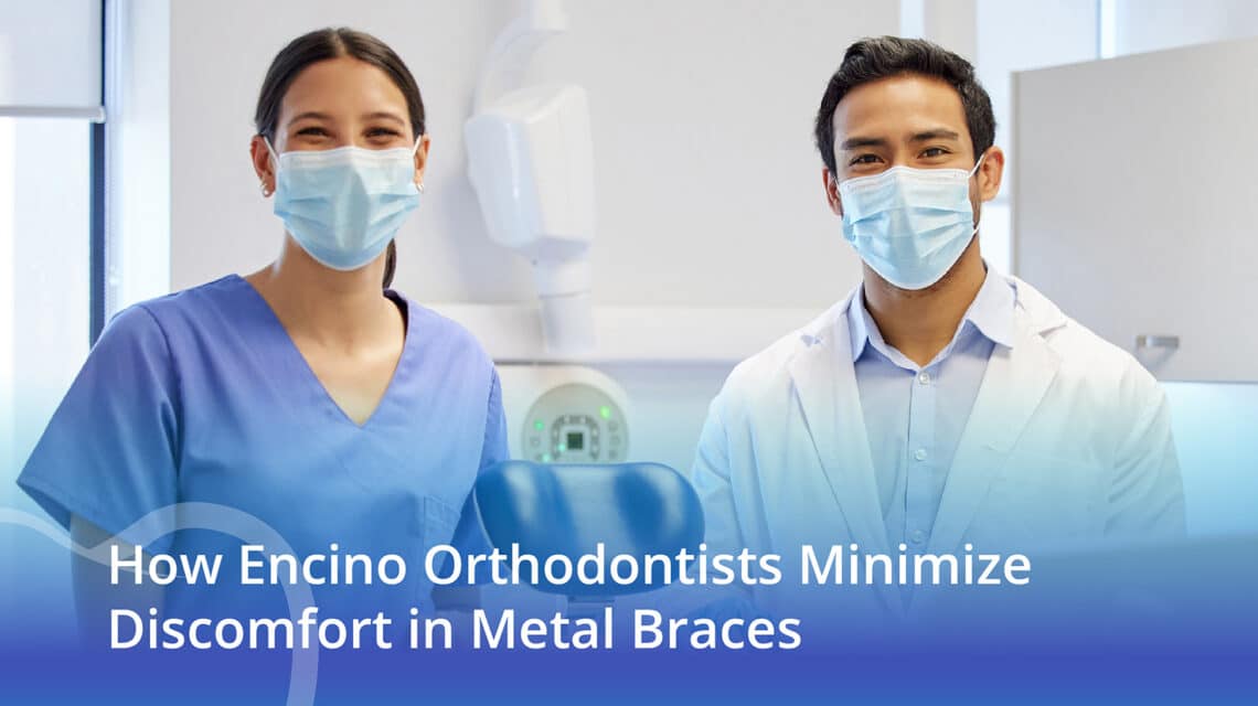 How Encino Orthodontists Minimize Discomfort In Metal Braces - CaliSmile Orthodontics