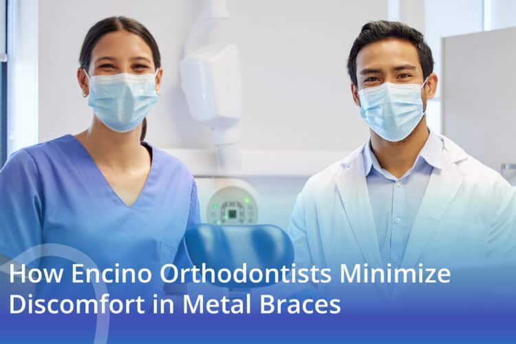 How Encino Orthodontists Minimize Discomfort In Metal Braces - CaliSmile Orthodontics