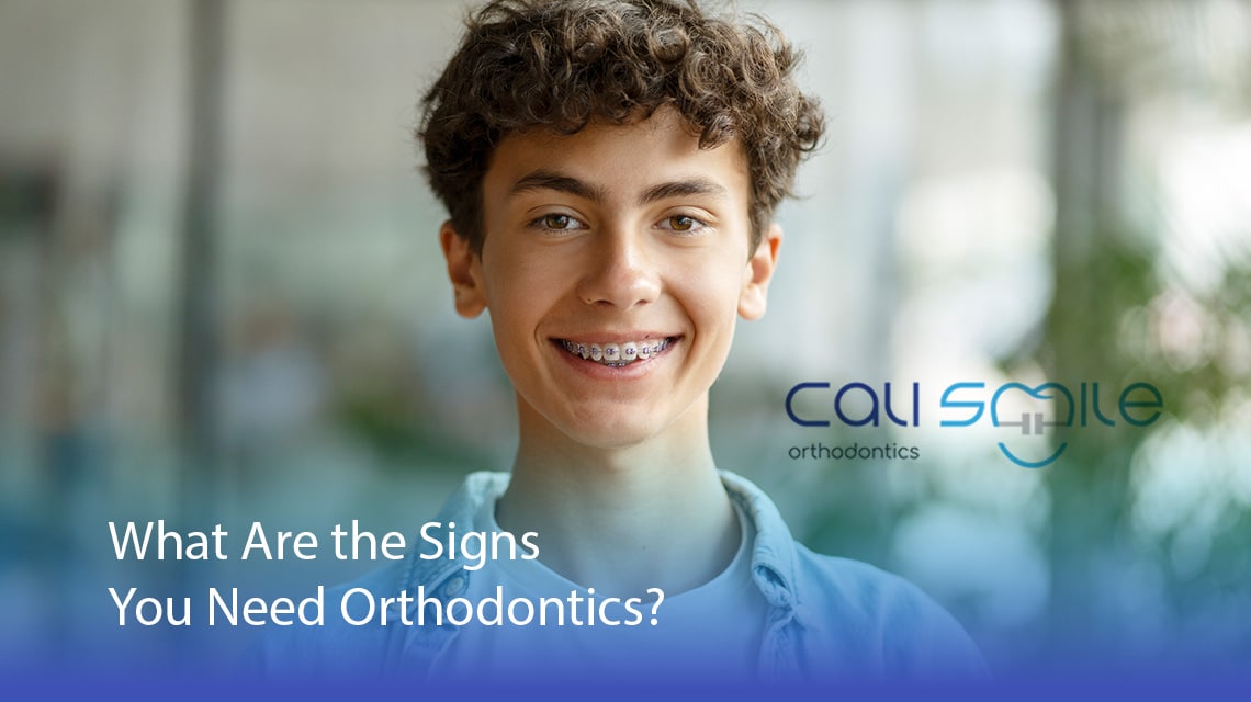 What Are the Signs You Need Orthodontics? - CaliSmile Orthodontics