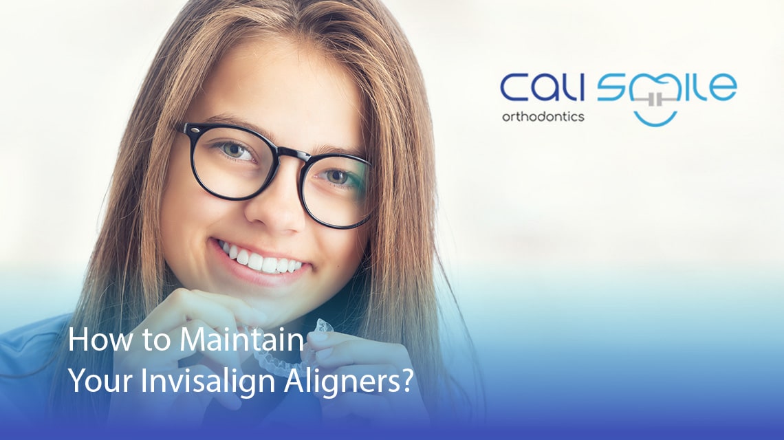 How to Maintain Your Invisalign Aligners? - CaliSmile Orthodontics