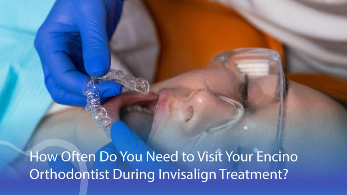 How Often to Visit Orthodontist for Invisalign Treatment? - CaliSmile Orthodontics